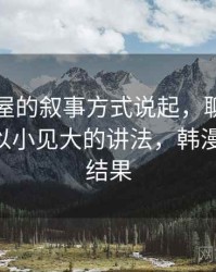 从韩漫屋的叙事方式说起，聊聊引用拼贴：以小见大的讲法，韩漫 求测评结果