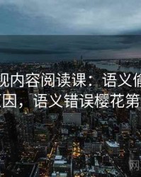 樱桃影视内容阅读课：语义偷换的形成原因，语义错误樱花第一集
