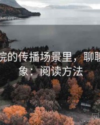 努努影院的传播场景里，聊聊刻板印象：阅读方法