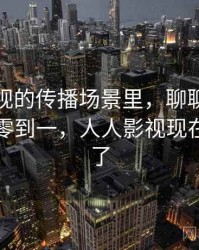人人影视的传播场景里，聊聊剪辑误导：从零到一，人人影视现在怎么样了