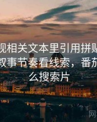 番茄影视相关文本里引用拼贴怎么理解：从叙事节奏看线索，番茄影视怎么搜索片