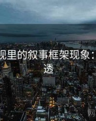 星辰影视里的叙事框架现象：一篇讲透