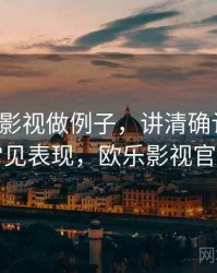 用欧乐影视做例子，讲清确认偏误：常见表现，欧乐影视官方
