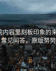 努努影院内容里刻板印象的来龙去脉：常见问答，原版努努