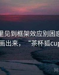 茶杯狐里见到框架效应别困惑：把逻辑链画出来，“茶杯狐cupfox”