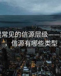 韩漫屋里常见的信源层级——简明讲解，信源有哪些类型