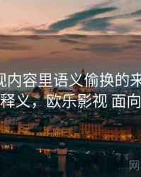 欧乐影视内容里语义偷换的来龙去脉：术语释义，欧乐影视 面向海外