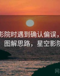 读星空影院时遇到确认偏误，该怎么理解：图解思路，星空影院查询