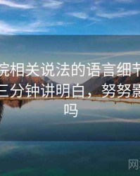 努努影院相关说法的语言细节：证据缺口的三分钟讲明白，努努影院正规吗