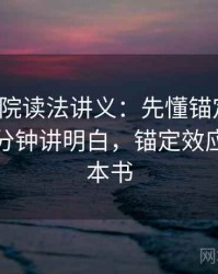 努努影院读法讲义：先懂锚定效应，再看三分钟讲明白，锚定效应出自哪本书