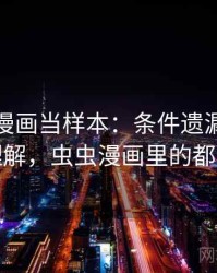 把虫虫漫画当样本：条件遗漏的更直观的理解，虫虫漫画里的都是什么