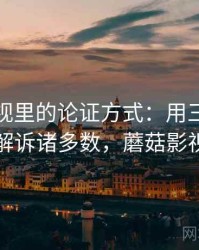 蘑菇影视里的论证方式：用三分钟讲明白拆解诉诸多数，蘑菇影视第一章