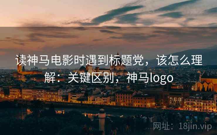 读神马电影时遇到标题党，该怎么理解：关键区别，神马logo