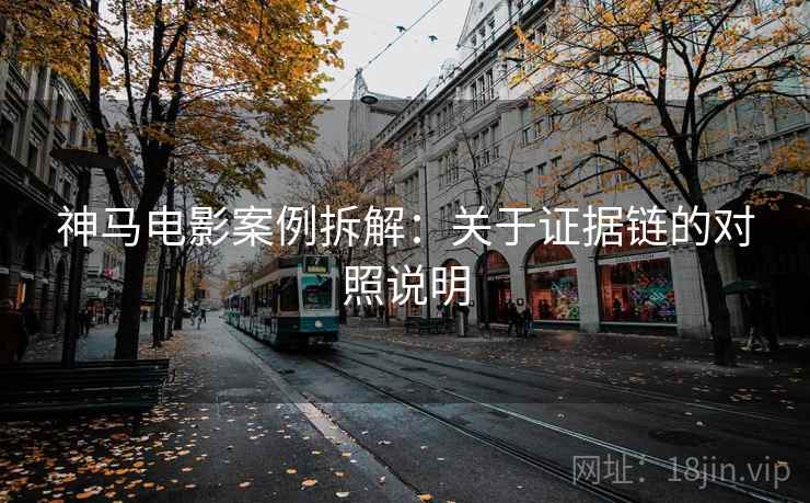 神马电影案例拆解：关于证据链的对照说明
