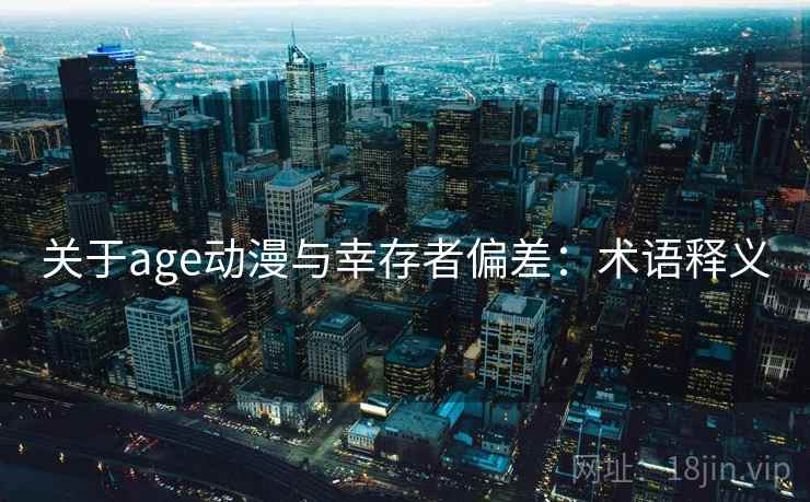关于age动漫与幸存者偏差：术语释义