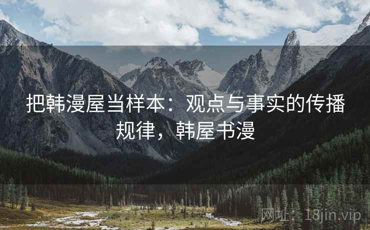 把韩漫屋当样本：观点与事实的传播规律，韩屋书漫