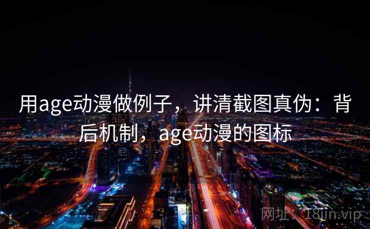 用age动漫做例子，讲清截图真伪：背后机制，age动漫的图标