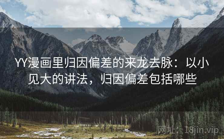 YY漫画里归因偏差的来龙去脉：以小见大的讲法，归因偏差包括哪些