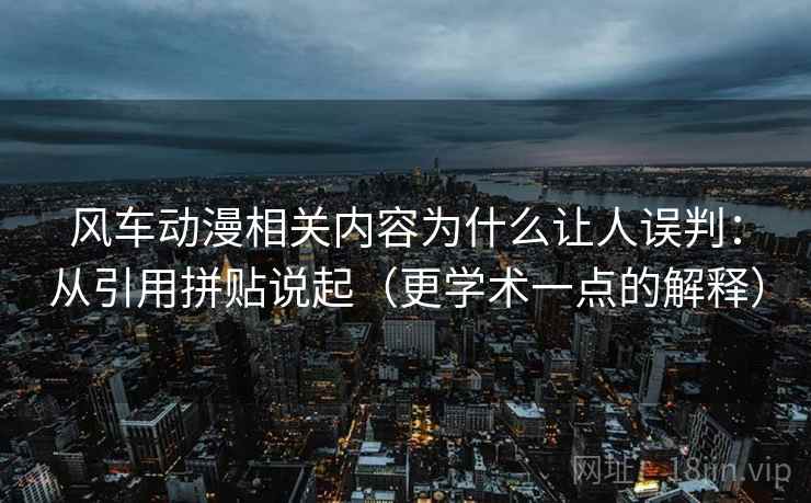 风车动漫相关内容为什么让人误判：从引用拼贴说起（更学术一点的解释）