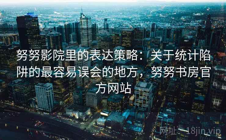 努努影院里的表达策略：关于统计陷阱的最容易误会的地方，努努书房官方网站