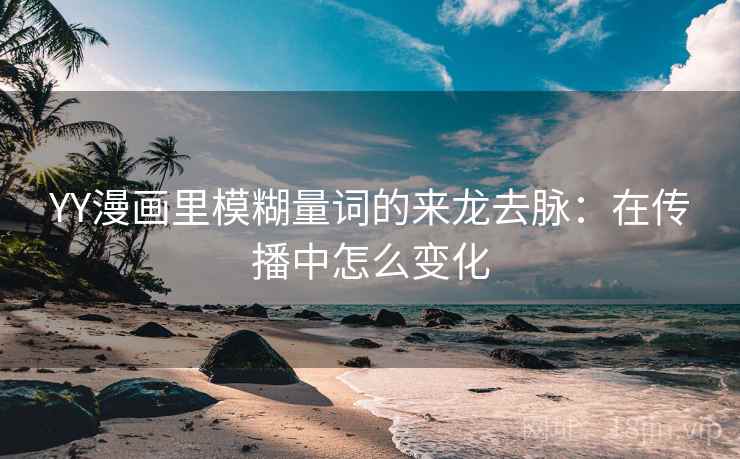 YY漫画里模糊量词的来龙去脉：在传播中怎么变化