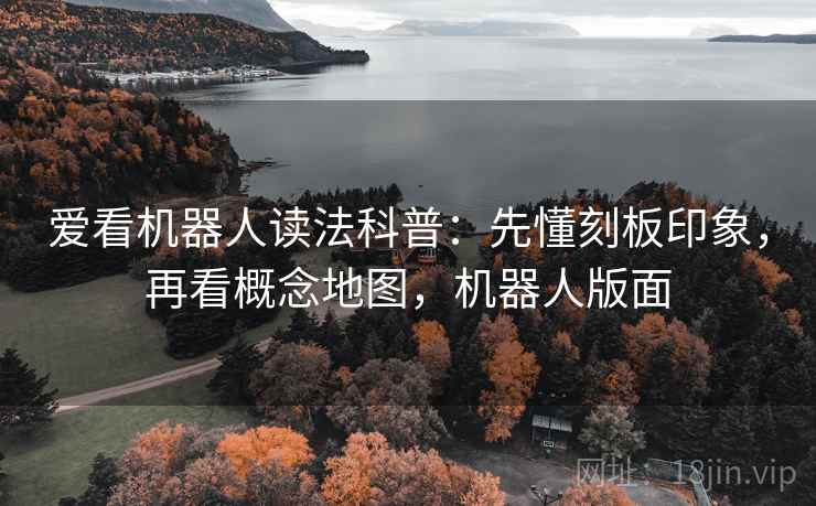 爱看机器人读法科普：先懂刻板印象，再看概念地图，机器人版面