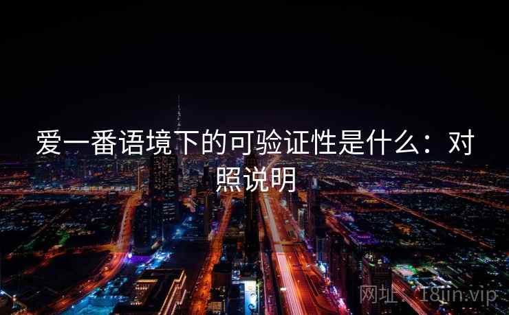 爱一番语境下的可验证性是什么:对照说明 爱一番语境下的可验证性是什么:对照说明