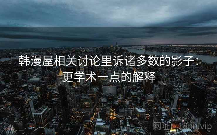 韩漫屋相关讨论里诉诸多数的影子：更学术一点的解释