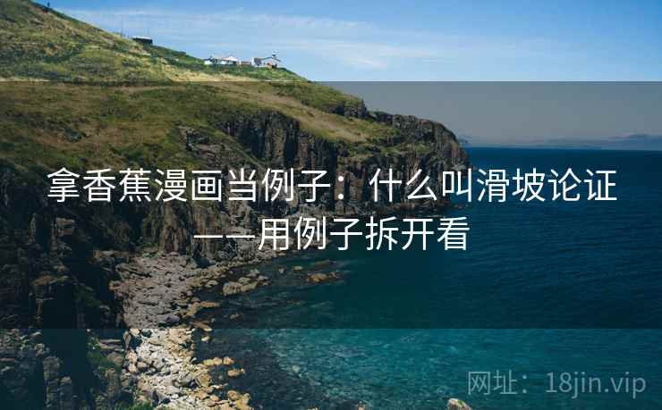 拿香蕉漫画当例子：什么叫滑坡论证——用例子拆开看