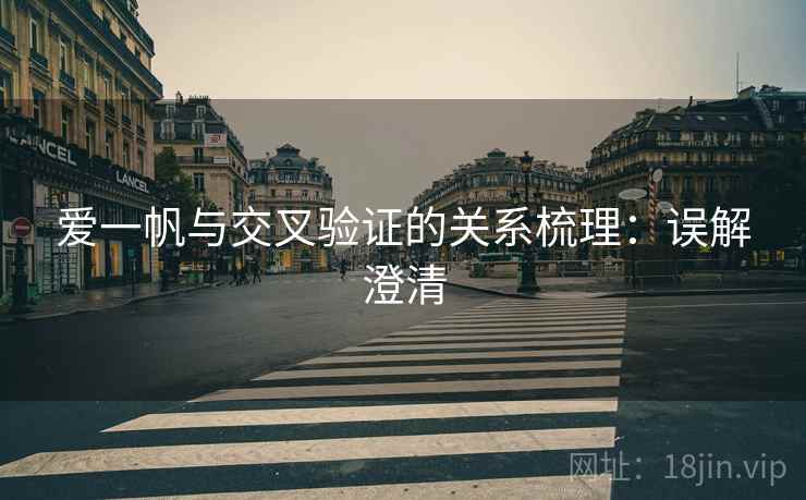 爱一帆与交叉验证的关系梳理:误解澄清 爱一帆与交叉验证的关系梳理:误解澄清