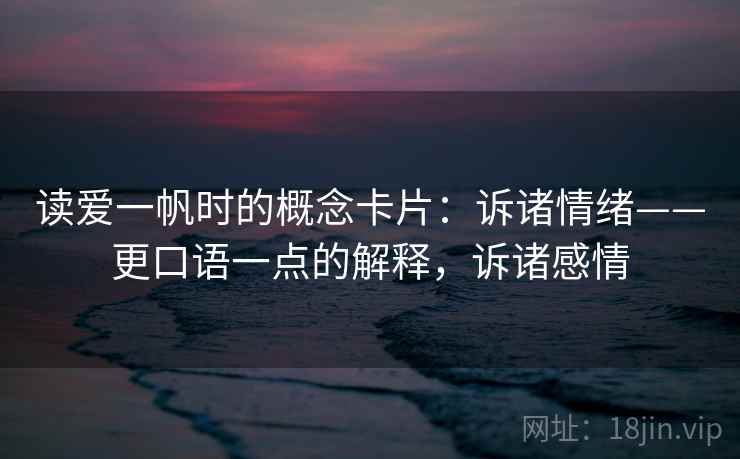 读爱一帆时的概念卡片:诉诸情绪——更口语一点的解释,诉诸感情 读爱一帆时的概念卡片:诉诸情绪——更口语一点的解释,诉诸感情