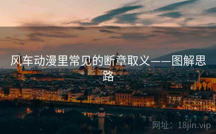 风车动漫里常见的断章取义——图解思路 风车动漫里常见的断章取义——图解思路
